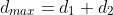 d_{max} = d_1 +d_2
